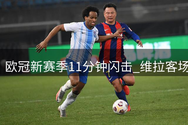 欧冠新赛季11分钟闪击 维拉客场2-1暂胜布鲁日